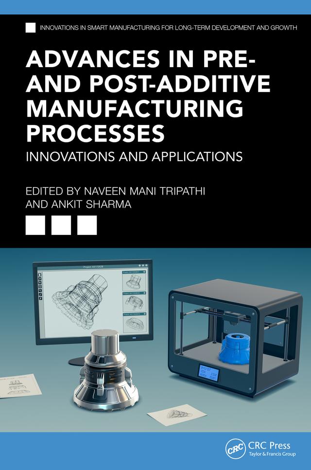 Advances in Pre- and Post-Additive Manufacturing Processes by Ankit Sharma, Naveen Mani Tripathi