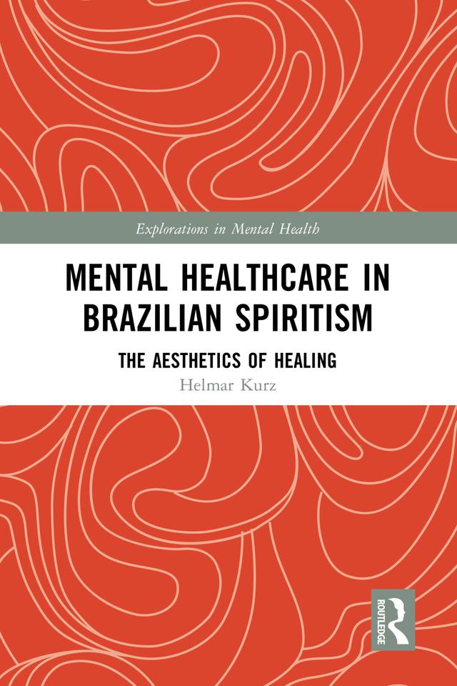 Mental Healthcare in Brazilian Spiritism: The Aesthetics of Healing by Helmar Kurz