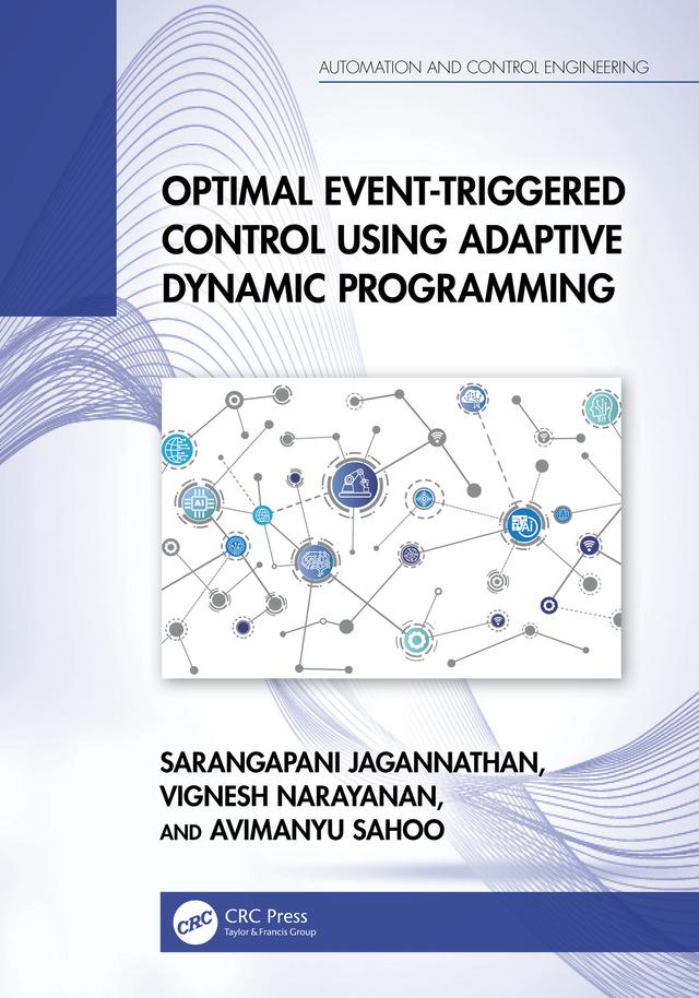 Optimal Event-Triggered Control Using Adaptive Dynamic Programming by Avimanyu Sahoo, Sarangapani Jagannathan, Vignesh Narayanan