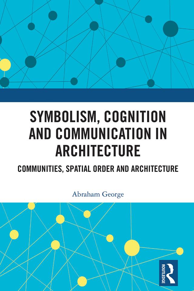 Symbolism, Cognition and Communication in Architecture by Abraham George