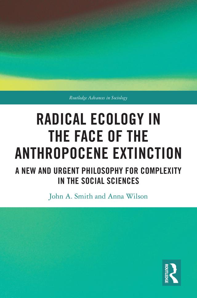 Radical Ecology in the Face of the Anthropocene Extinction by Anna Wilson, John A. Smith