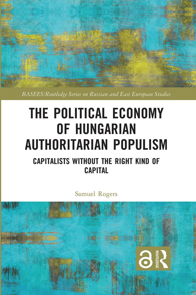 The Political Economy of Hungarian Authoritarian Populism by Samuel Rogers