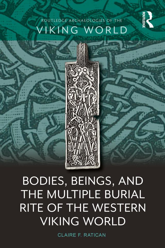 Bodies, Beings, and the Multiple Burial Rite of the Western Viking World by Claire F. Ratican