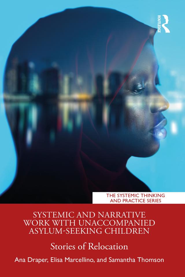 Systemic and Narrative Work with Unaccompanied Asylum-Seeking Children by Ana Draper, Elisa Marcellino, Samantha Thomson