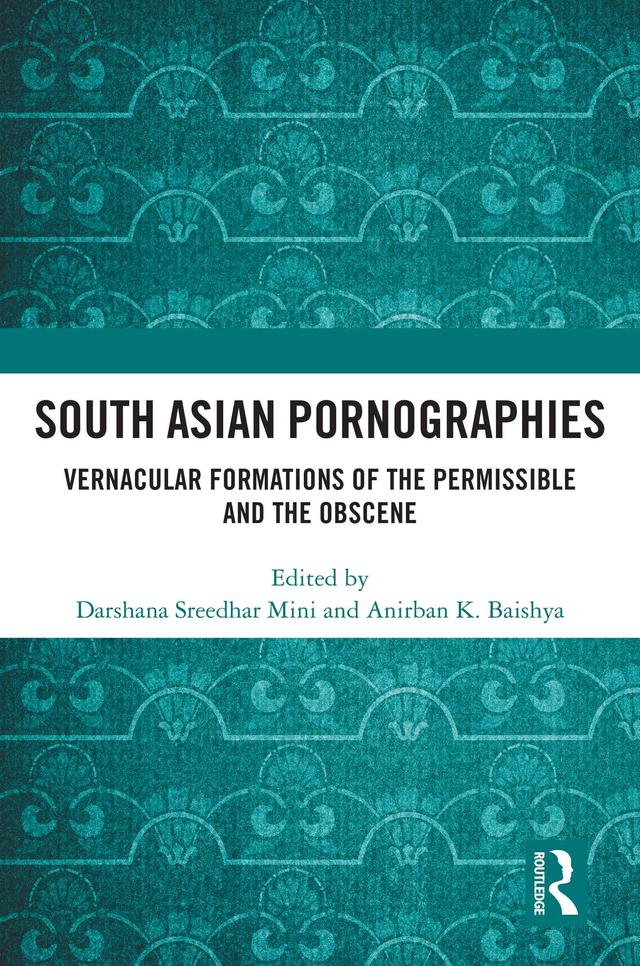 South Asian Pornographies by Anirban K. Baishya, Darshana Sreedhar Mini