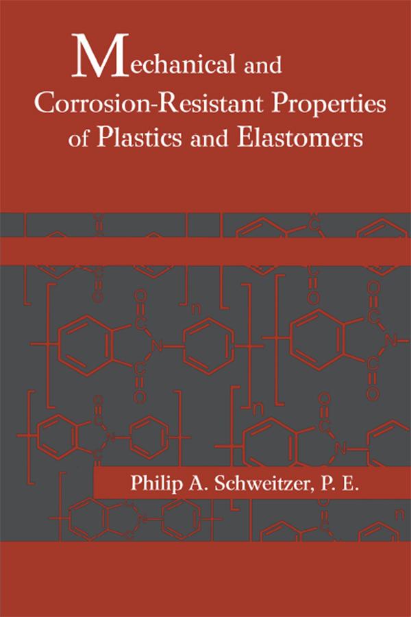 Mechanical and Corrosion-Resistant Properties of Plastics and Elastomers by Philip A. Schweitzer
