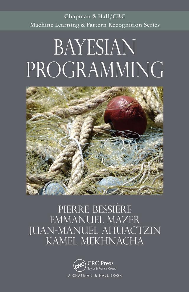 Bayesian Programming by Emmanuel Mazer, Juan Ahuactzin, Kamel Mekhnacha, Pierre Bessiere