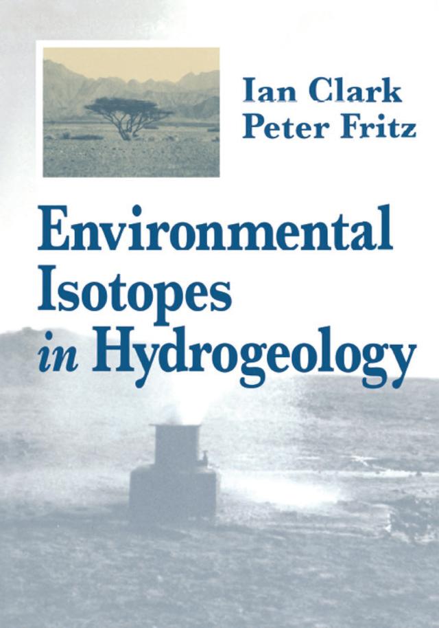 Environmental Isotopes in Hydrogeology by Ian D. Clark, Peter Fritz