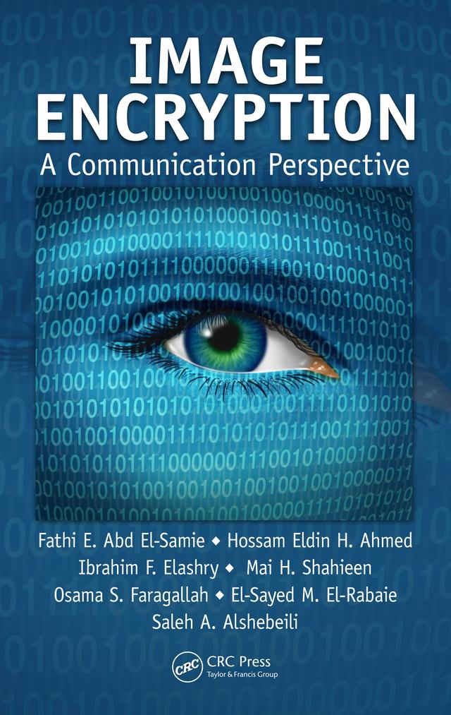 Image Encryption by El-Sayed M. El-Rabaie, Fathi E. Abd El-Samie, Hossam Eldin H. Ahmed, Ibrahim F. Elashry, Mai H. Shahieen, Osama S. Faragallah, Saleh A. Alshebeili