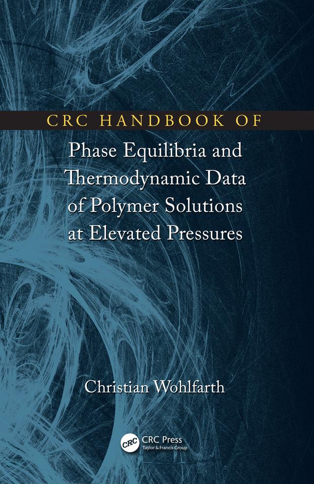 CRC Handbook of Phase Equilibria and Thermodynamic Data of Polymer Solutions at Elevated Pressures by Christian Wohlfarth