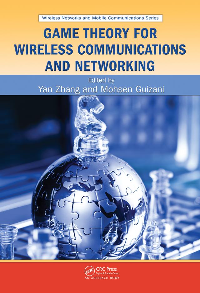 Game Theory for Wireless Communications and Networking by MOHSEN GUIZANI, Yan Zhang
