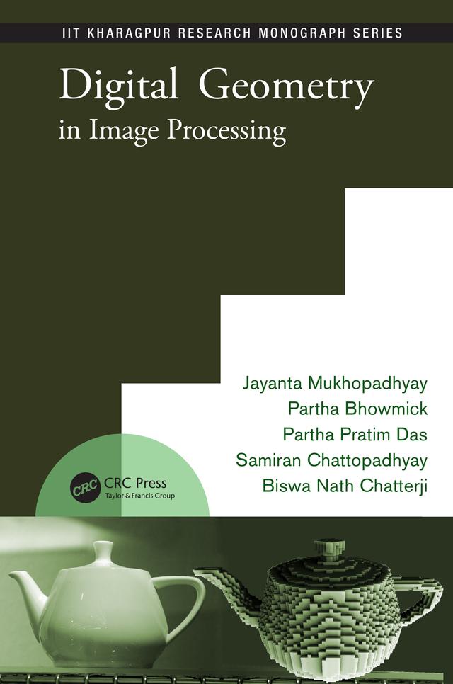 Digital Geometry in Image Processing by Biswa Nath Chatterji, Jayanta Mukhopadhyay, Partha Bhowmick, Partha Pratim Das, Samiran Chattopadhyay