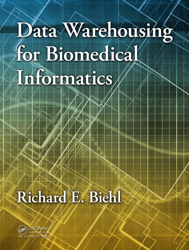 Data Warehousing for Biomedical Informatics by Richard E. Biehl
