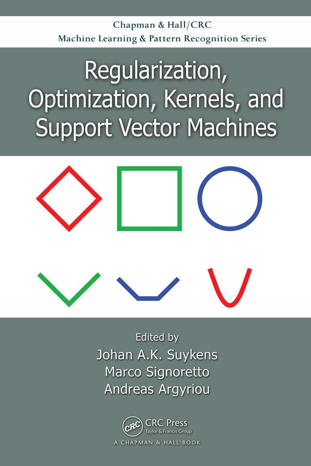 Regularization, Optimization, Kernels, and Support Vector Machines by Andreas Argyriou, Johan A.K. Suykens, Marco Signoretto