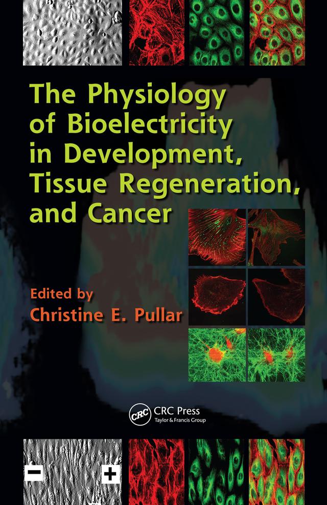 The Physiology of Bioelectricity in Development, Tissue Regeneration and Cancer by Christine E. Pullar