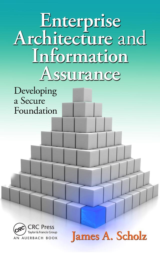 Enterprise Architecture and Information Assurance by James A. Scholz