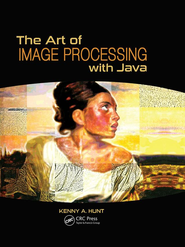 The Art of Image Processing with Java by Kenny A. Hunt