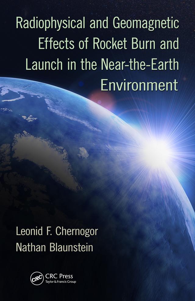 Radiophysical and Geomagnetic Effects of Rocket Burn and Launch in the Near-the-Earth Environment by Leonid F. Chernogor, Nathan Blaunstein