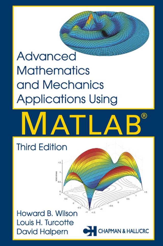 Advanced Mathematics and Mechanics Applications Using MATLAB by David Halpern, Howard B. Wilson, Louis H. Turcotte