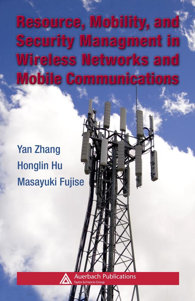 Resource, Mobility, and Security Management in Wireless Networks and Mobile Communications by Honglin Hu, Masayuki Fujise, Yan Zhang