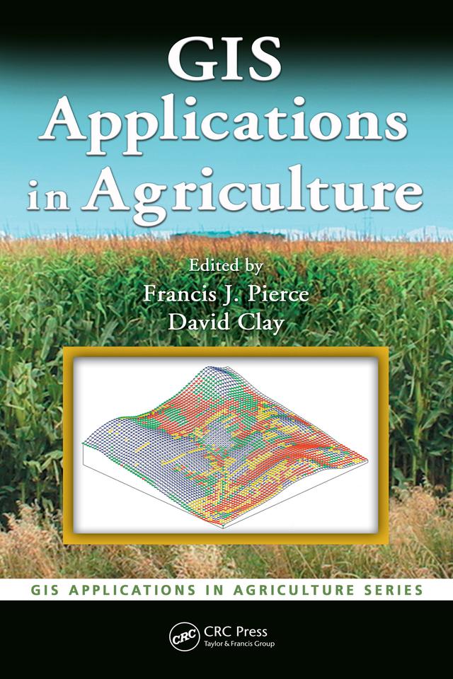 GIS Applications in Agriculture by David Clay, Francis J. Pierce