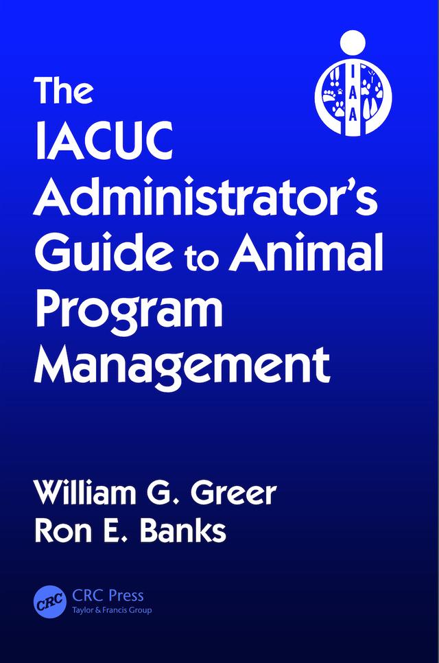 The IACUC Administrator's Guide to Animal Program Management by Ron E. Banks, William G. Greer