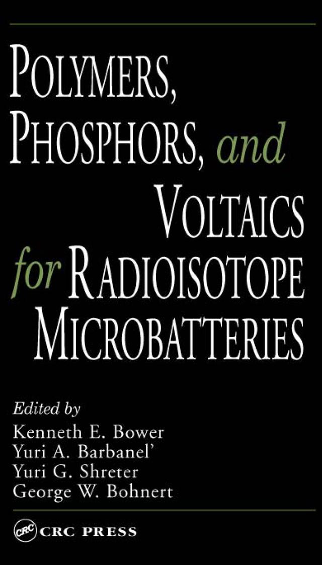 Polymers, Phosphors, and Voltaics for Radioisotope Microbatteries by George W. Bohnert, Kenneth E. Bower, Yuri A. Barbanel, Yuri G. Shreter