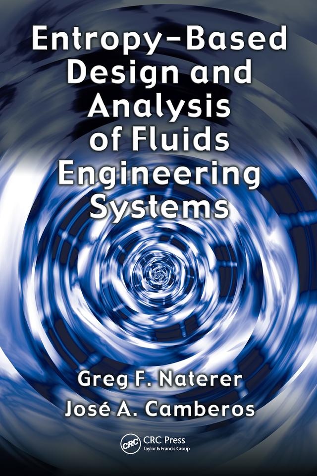 Entropy Based Design and Analysis of Fluids Engineering Systems by Greg F. Naterer, Jose A. Camberos