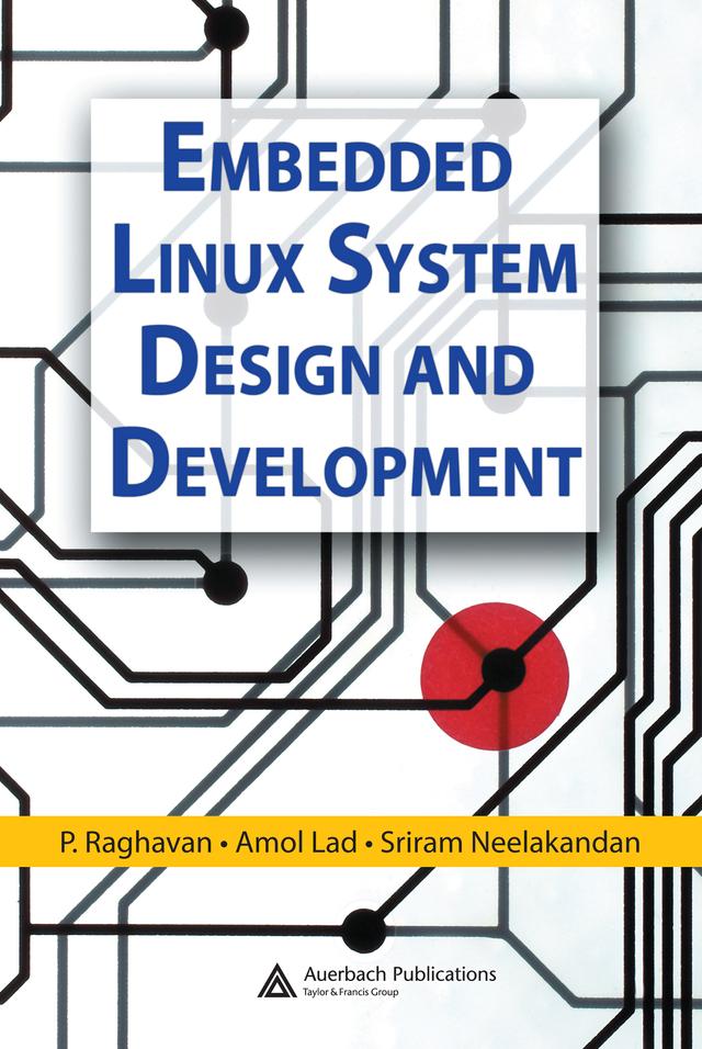 Embedded Linux System Design and Development by Amol Lad, P. Raghavan, Sriram Neelakandan