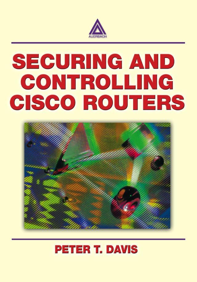 Securing and Controlling Cisco Routers by Peter T. Davis