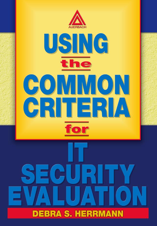 Using the Common Criteria for IT Security Evaluation by Debra S. Herrmann