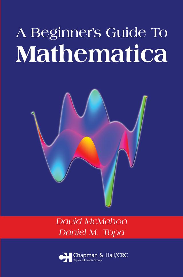 A Beginner's Guide To Mathematica by Daniel M. Topa, David McMahon
