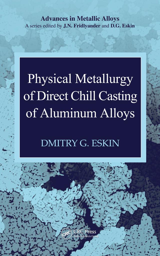 Physical Metallurgy of Direct Chill Casting of Aluminum Alloys by Dmitry G. Eskin