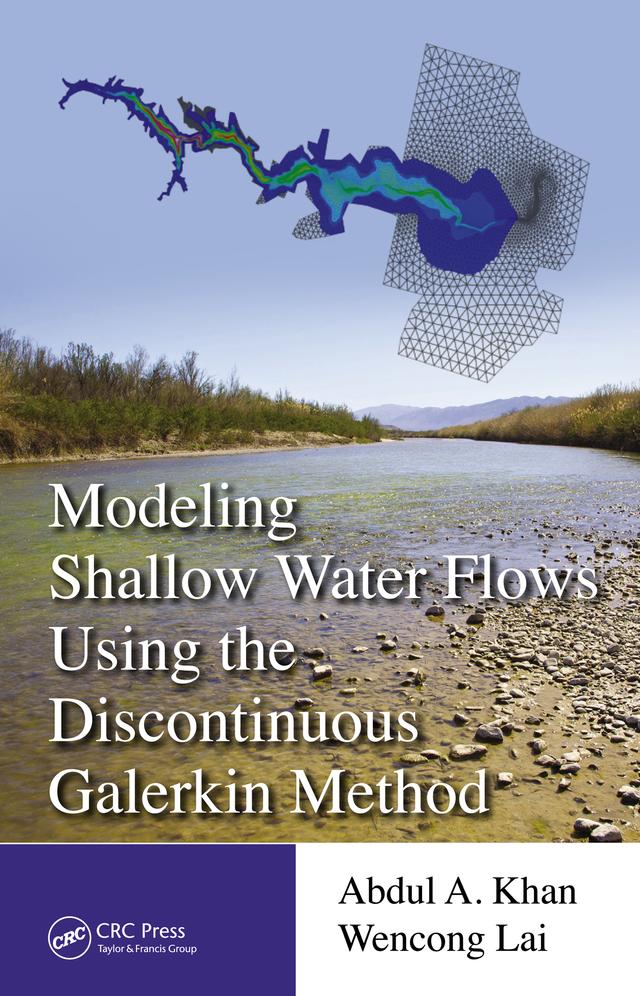 Modeling Shallow Water Flows Using the Discontinuous Galerkin Method by Abdul A. Khan, Wencong Lai