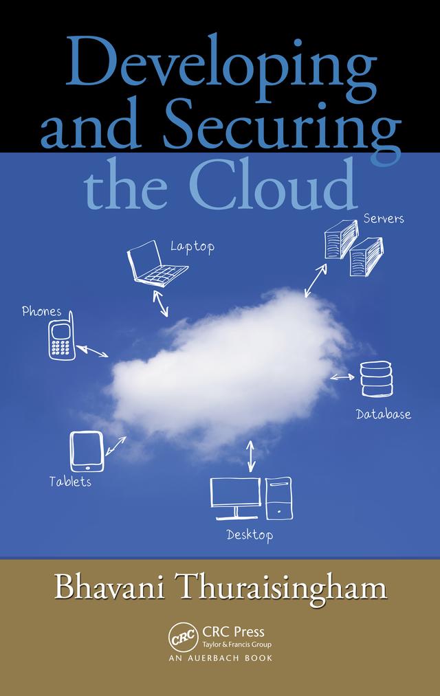 Developing and Securing the Cloud by Bhavani Thuraisingham