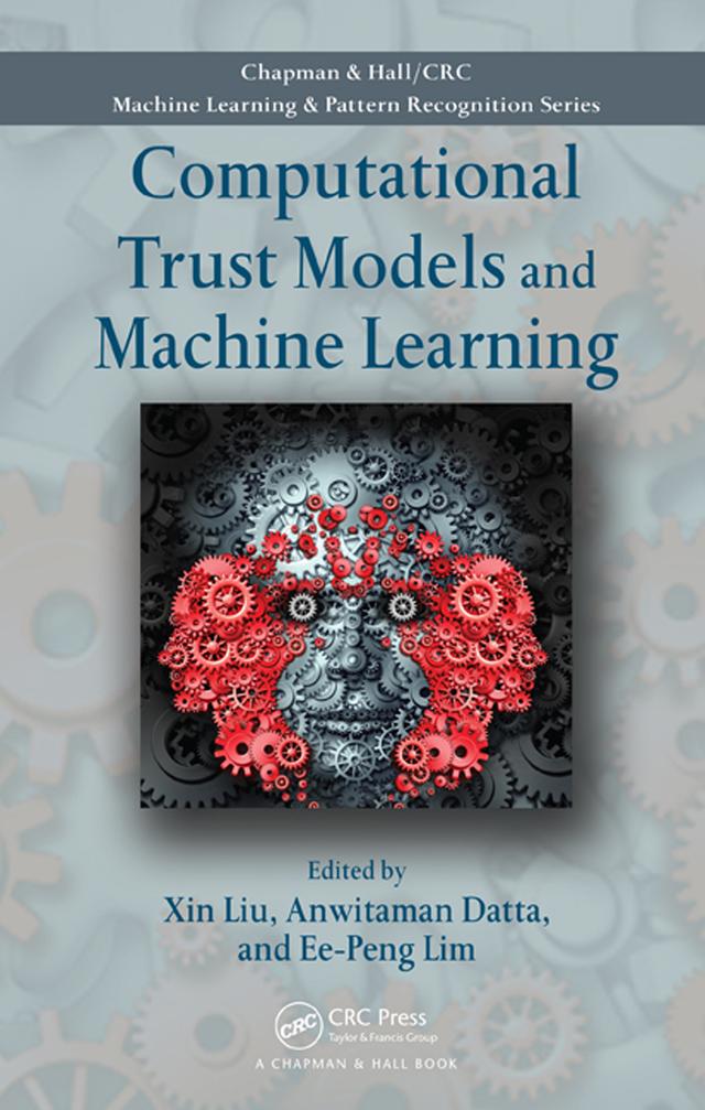Computational Trust Models and Machine Learning by Anwitaman Datta, Ee-Peng Lim, Xin Liu