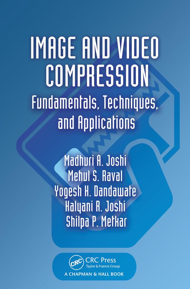 Image and Video Compression by Kalyani R. Joshi, Madhuri A. Joshi, Mehul S. Raval, Shilpa P. Metkar, Yogesh H. Dandawate
