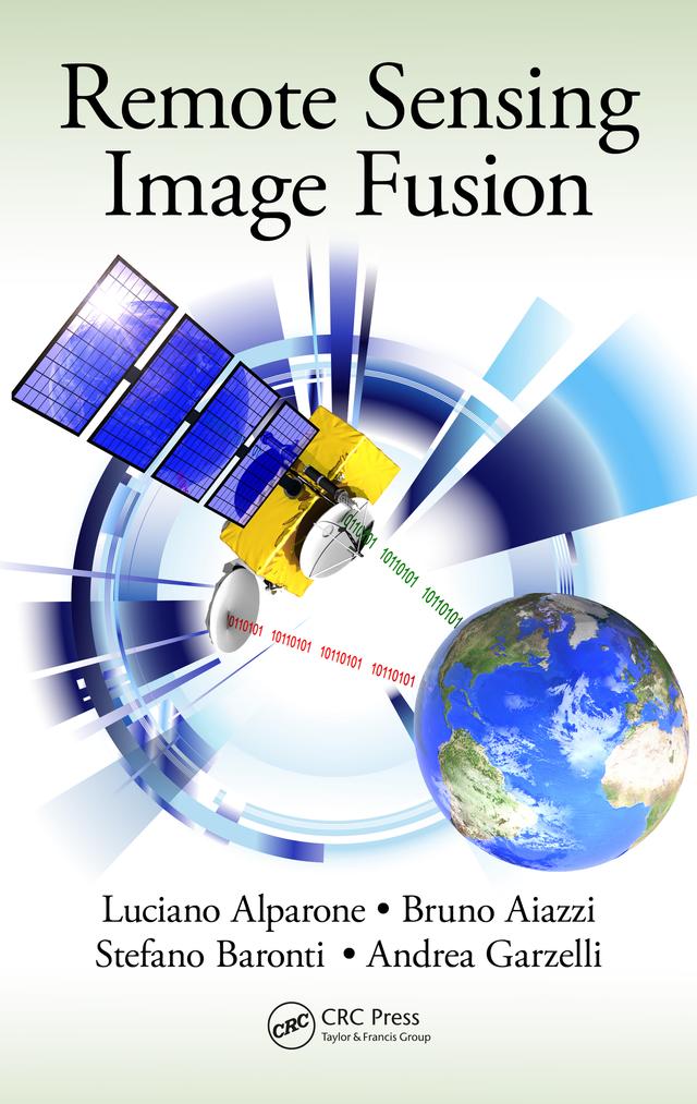 Remote Sensing Image Fusion by Andrea Garzelli, Bruno Aiazzi, Luciano Alparone, Stefano Baronti