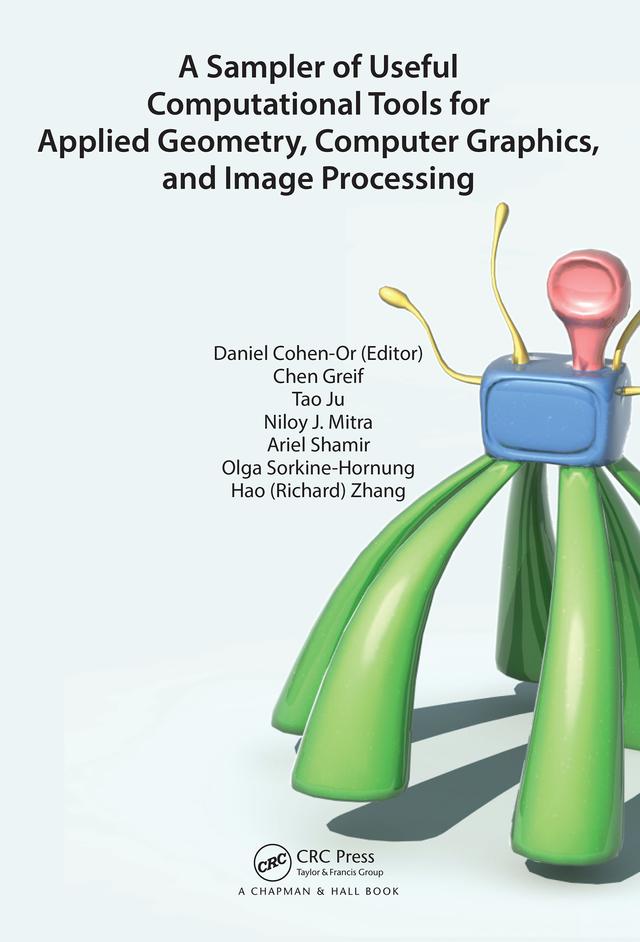 A Sampler of Useful Computational Tools for Applied Geometry, Computer Graphics, and Image Processing by Ariel Shamir, Chen Greif, Daniel Cohen-Or, Hao (Richard) Zhang, Niloy J. Mitra, Olga Sorkine-Hornung, Tao Ju