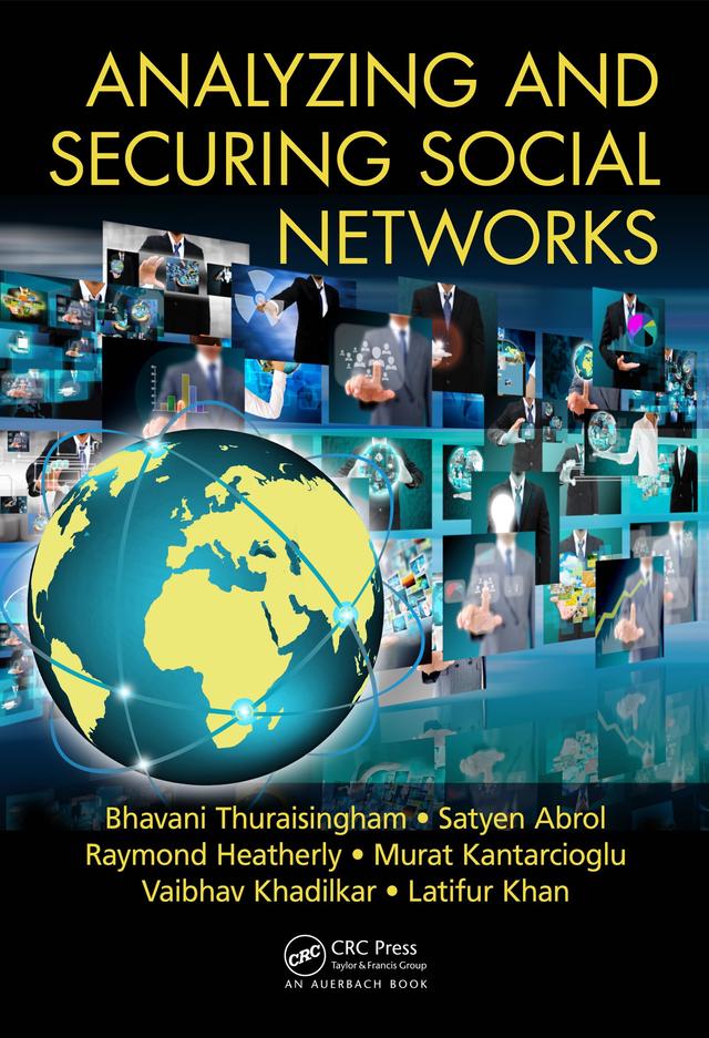 Analyzing and Securing Social Networks by Bhavani Thuraisingham, Latifur Khan, Murat Kantarcioglu, Raymond Heatherly, Satyen Abrol, Vaibhav Khadilkar