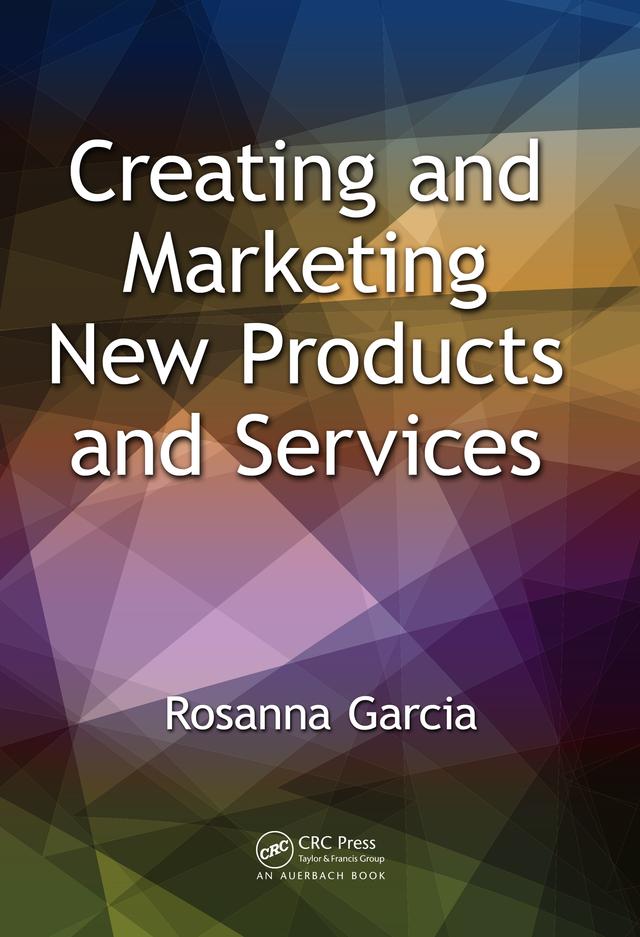 Creating and Marketing New Products and Services by Rosanna Garcia