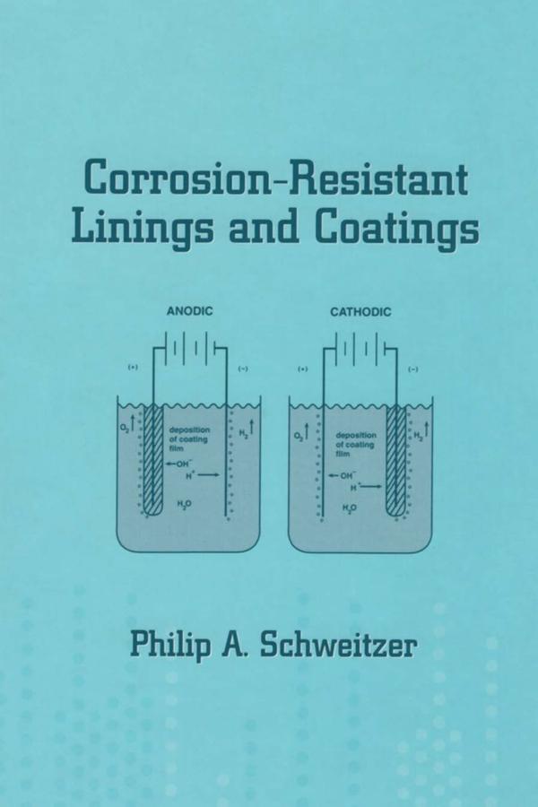 Corrosion-Resistant Linings and Coatings by P.E., Philip A. Schweitzer