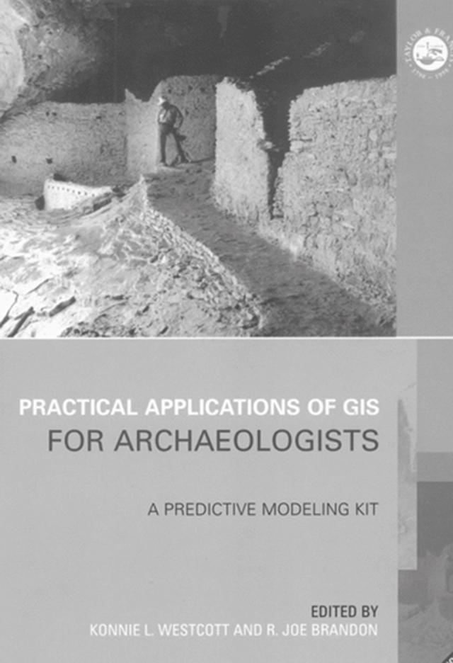 Practical Applications of GIS for Archaeologists by Konnie L. Wescott, R. Joe Brandon