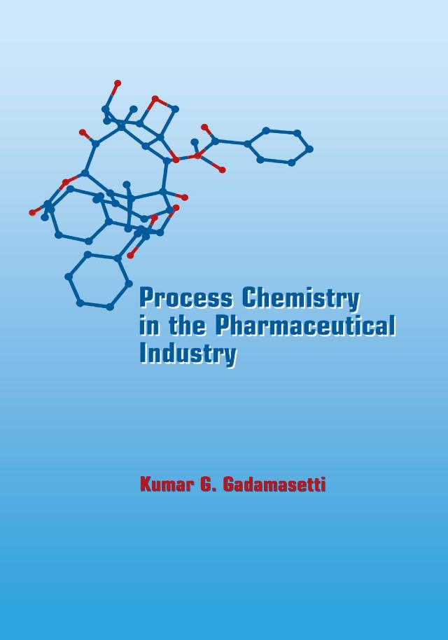 Process Chemistry in the Pharmaceutical Industry by Kumar Gadamasetti