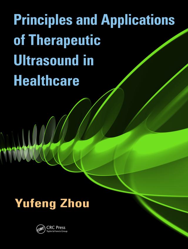Principles and Applications of Therapeutic Ultrasound in Healthcare by Yufeng Zhou
