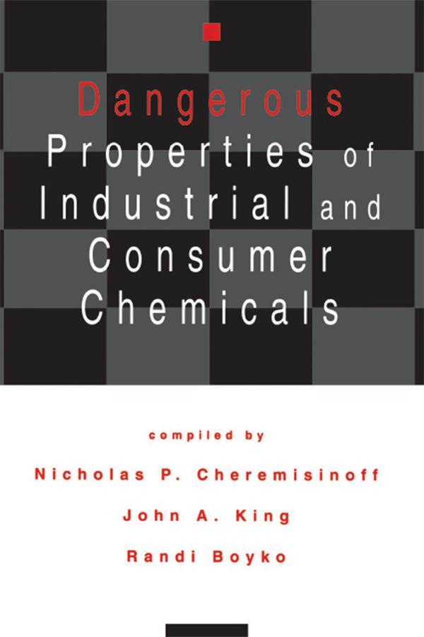 Dangerous Properties of Industrial and Consumer Chemicals by Nicholas P. Cheremisinoff