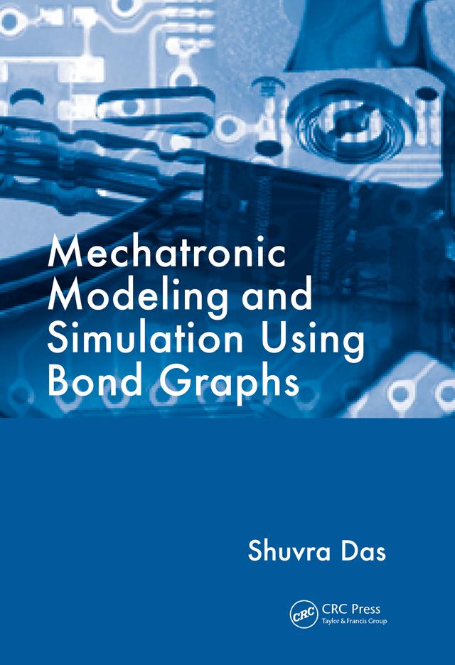 Mechatronic Modeling and Simulation Using Bond Graphs by Shuvra Das