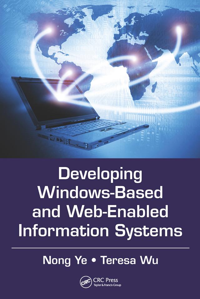 Developing Windows-Based and Web-Enabled Information Systems by Nong Ye, Teresa Wu