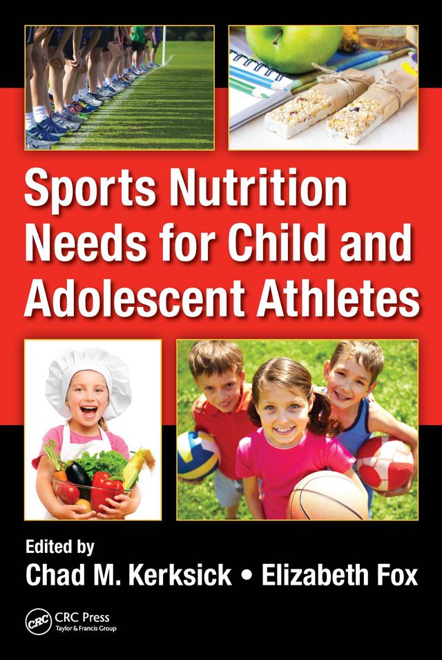 Sports Nutrition Needs for Child and Adolescent Athletes by Chad M. Kerksick, Elizabeth Fox