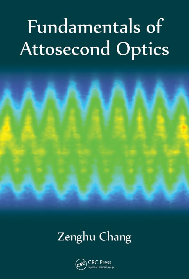 Fundamentals of Attosecond Optics by Zenghu Chang